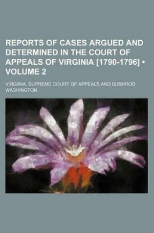 Cover of Reports of Cases Argued and Determined in the Court of Appeals of Virginia [1790-1796] (Volume 2)