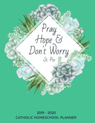 Book cover for Catholic Homeschool Planner 2019-2020 - Pray Hope and Don't Worry St. Pio