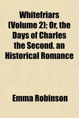 Book cover for Whitefriars (Volume 2); Or, the Days of Charles the Second. an Historical Romance