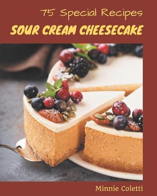 Book cover for 75 Special Sour Cream Cheesecake Recipes