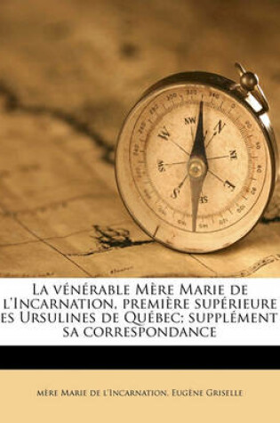 Cover of La Venerable Mere Marie de L'Incarnation, Premiere Superieure Des Ursulines de Quebec; Supplement a Sa Correspondance