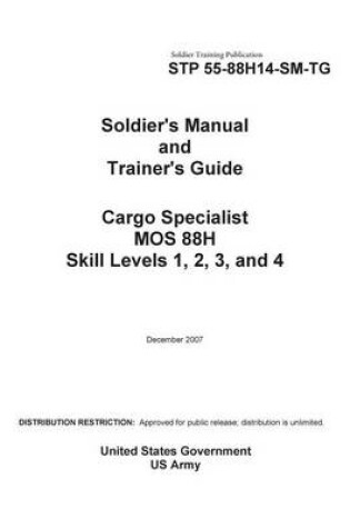 Cover of Soldier Training Publication STP 55-88H14-SM-TG Soldier's Manual and Trainer's Guide Cargo Specialist MOS 88H Skill Levels 1, 2, 3, and 4