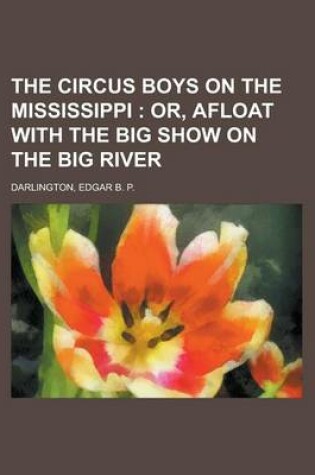 Cover of The Circus Boys on the Mississippi; Or, Afloat with the Big Show on the Big River