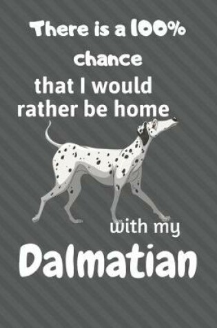 Cover of There is a 100% chance that I would rather be home with my Dalmatian
