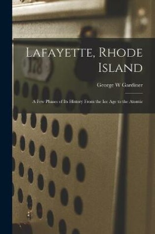 Cover of Lafayette, Rhode Island; a Few Phases of Its History From the Ice Age to the Atomic
