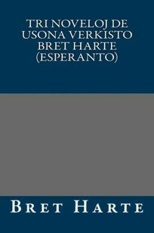 Cover of Tri Noveloj de Usona Verkisto Bret Harte (Esperanto)