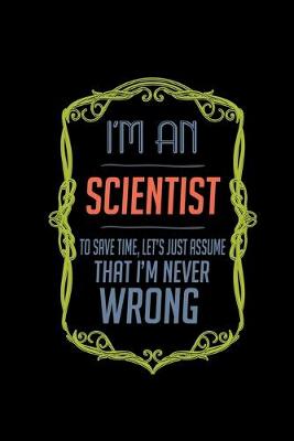 Book cover for I'm a scientist. To save time, let's just assume that I'm never wrong