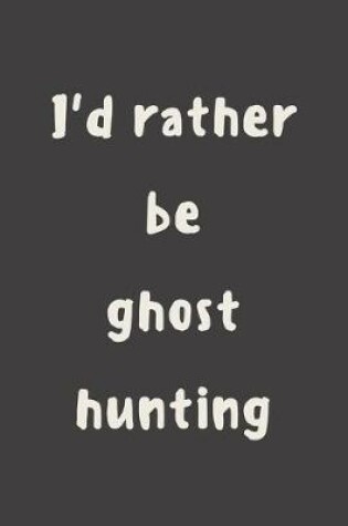 Cover of I'd rather be ghost hunting