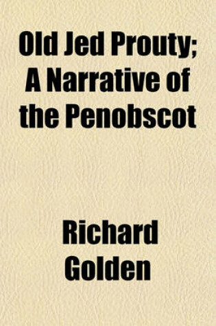 Cover of Old Jed Prouty; A Narrative of the Penobscot