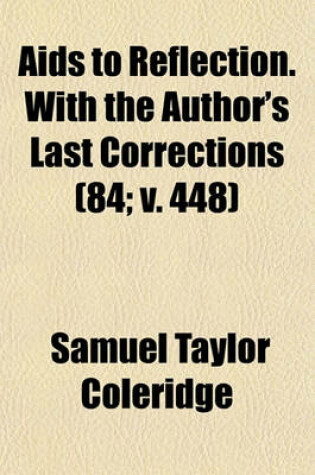 Cover of AIDS to Reflection. with the Author's Last Corrections (Volume 84; V. 448)