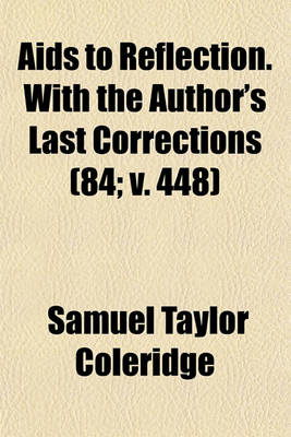 Book cover for AIDS to Reflection. with the Author's Last Corrections (Volume 84; V. 448)