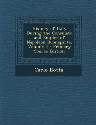 Book cover for History of Italy During the Consulate and Empire of Napoleon Buonaparte, Volume 2 - Primary Source Edition