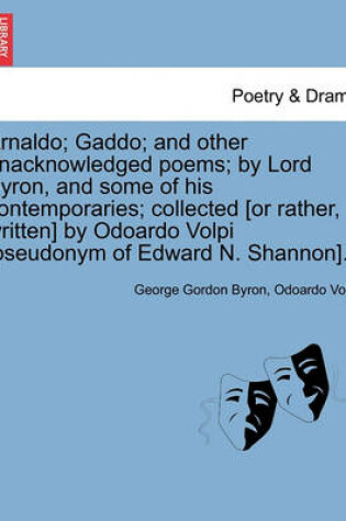 Cover of Arnaldo; Gaddo; And Other Unacknowledged Poems; By Lord Byron, and Some of His Contemporaries; Collected [Or Rather, Written] by Odoardo Volpi [Pseudo
