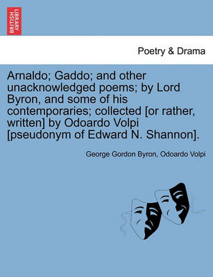 Book cover for Arnaldo; Gaddo; And Other Unacknowledged Poems; By Lord Byron, and Some of His Contemporaries; Collected [Or Rather, Written] by Odoardo Volpi [Pseudo
