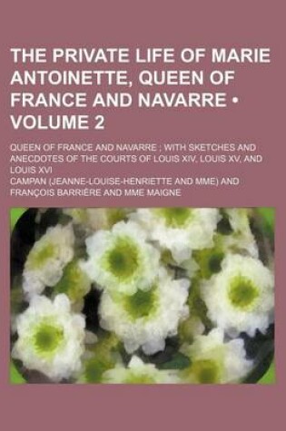 Cover of The Private Life of Marie Antoinette, Queen of France and Navarre Volume 2