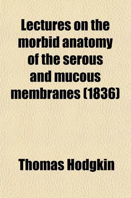 Book cover for Lectures on the Morbid Anatomy of the Serous and Mucous Membranes Volume 2, PT. 1