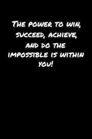 Cover of The Power To Win Succeed Achieve and Do The Impossible Is Within You