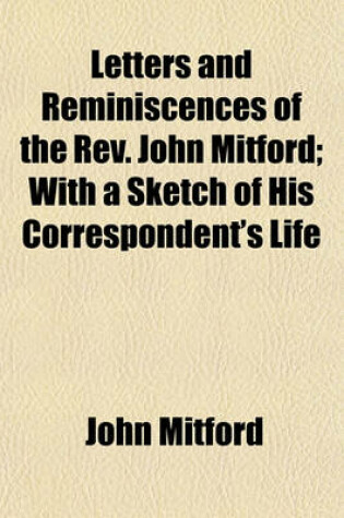 Cover of Letters and Reminiscences of the REV. John Mitford; With a Sketch of His Correspondent's Life