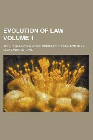 Cover of Evolution of Law; Select Readings on the Origin and Development of Legal Institutions Volume 1