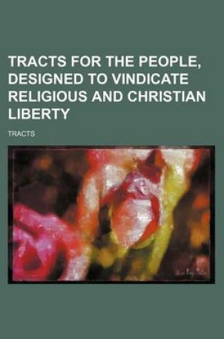 Cover of Tracts for the People, Designed to Vindicate Religious and Christian Liberty