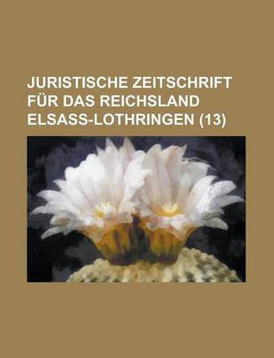 Book cover for Juristische Zeitschrift Fur Das Reichsland Elsass-Lothringen (13)