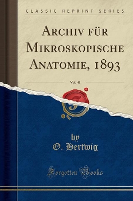 Book cover for Archiv Für Mikroskopische Anatomie, 1893, Vol. 41 (Classic Reprint)