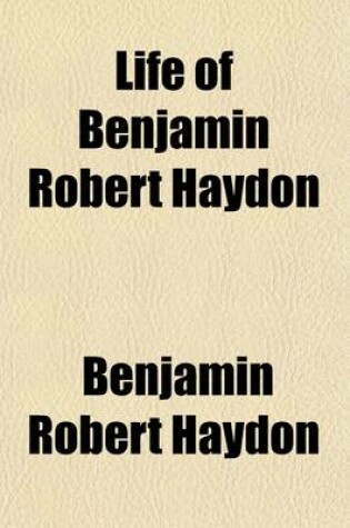Cover of Life of Benjamin Robert Haydon Volume 3; Historical Painter, from His Autobiography and Journals