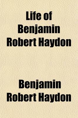 Book cover for Life of Benjamin Robert Haydon Volume 3; Historical Painter, from His Autobiography and Journals