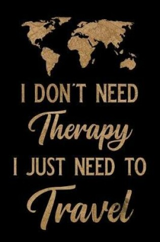 Cover of I Don't Need Therapy I Just Need to Travel