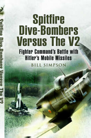 Cover of Spitfire Dive-Bombers Versus the V2: Fighter Command's Battle with Hitler's Mobile Missiles