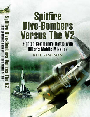 Book cover for Spitfire Dive-Bombers Versus the V2: Fighter Command's Battle with Hitler's Mobile Missiles