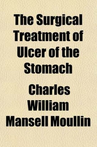 Cover of The Surgical Treatment of Ulcer of the Stomach