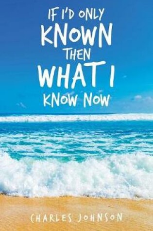 Cover of If I'd Only Known Then What I Know Now