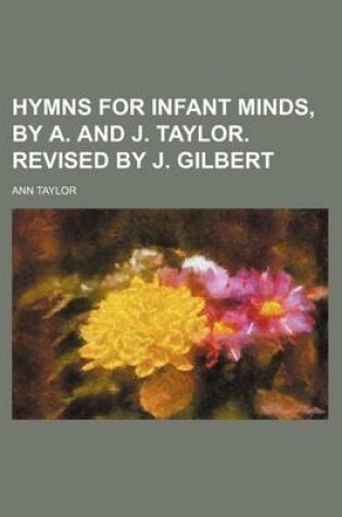Cover of Hymns for Infant Minds, by A. and J. Taylor. Revised by J. Gilbert