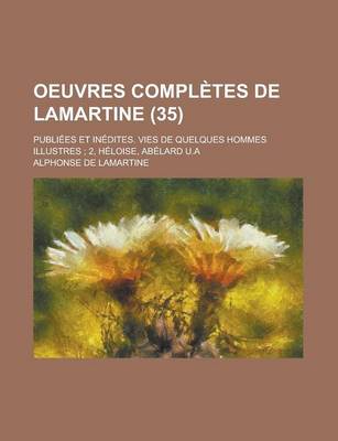 Book cover for Oeuvres Completes de Lamartine; Publiees Et Inedites. Vies de Quelques Hommes Illustres; 2, Heloise, Abelard U.a (35)