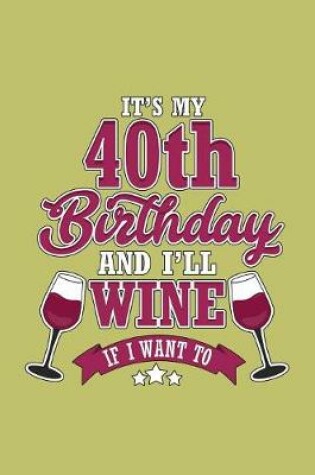 Cover of It's My 40Th Birthday And I'Ll Wine If I Want To