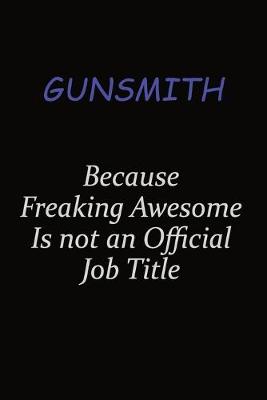 Book cover for Gunsmith Because Freaking Awesome Is Not An Official Job Title