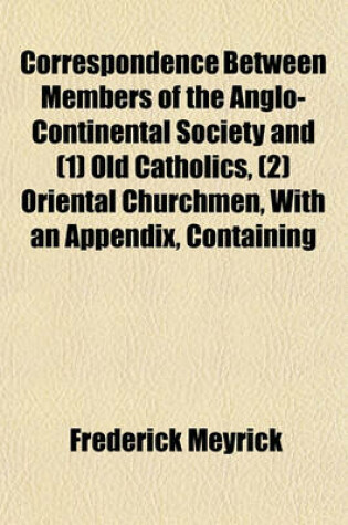 Cover of Correspondence Between Members of the Anglo-Continental Society and (1) Old Catholics, (2) Oriental Churchmen, with an Appendix, Containing