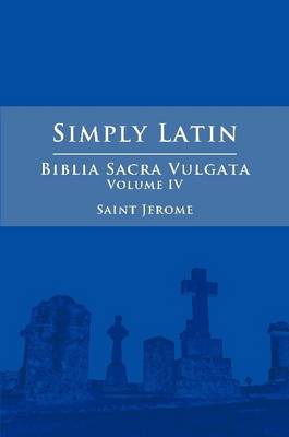 Book cover for Simply Latin - Biblia Sacra Vulgata Vol. IV