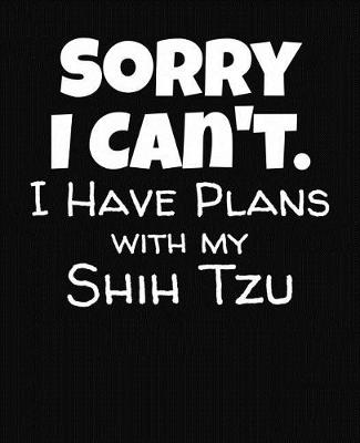 Book cover for Sorry I Can't I Have Plans With My Shih Tzu