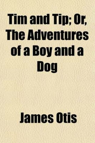 Cover of Tim and Tip; Or, the Adventures of a Boy and a Dog