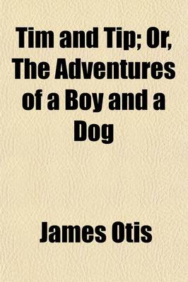 Book cover for Tim and Tip; Or, the Adventures of a Boy and a Dog