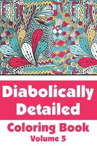 Cover of Diabolically Detailed Coloring Book (Volume 5)