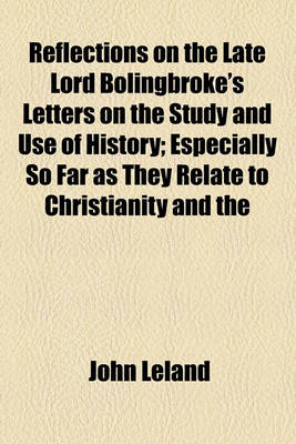 Book cover for Reflections on the Late Lord Bolingbroke's Letters on the Study and Use of History; Especially So Far as They Relate to Christianity and the