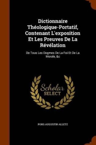 Cover of Dictionnaire Theologique-Portatif, Contenant L'Exposition Et Les Preuves de La Revelation