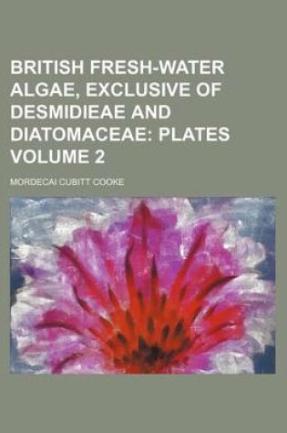 Cover of British Fresh-Water Algae, Exclusive of Desmidieae and Diatomaceae Volume 2