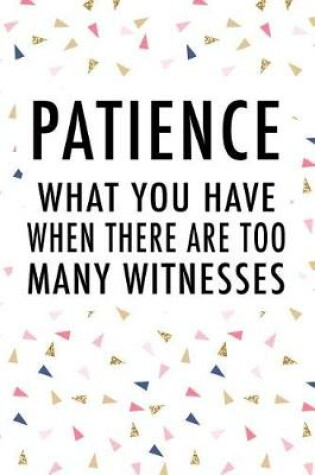 Cover of Patience What You Have When There Are Too Many Witnesses