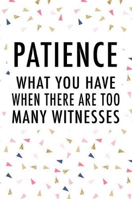 Book cover for Patience What You Have When There Are Too Many Witnesses