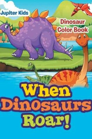 Cover of When Dinosaurs Roar!