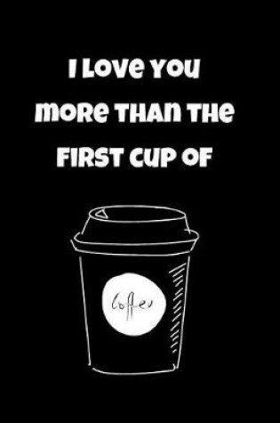 Cover of I Love You More Than the First Cup of Coffee